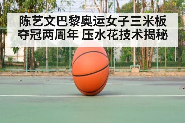 陈艺文巴黎奥运女子三米板夺冠两周年 压水花技术揭秘